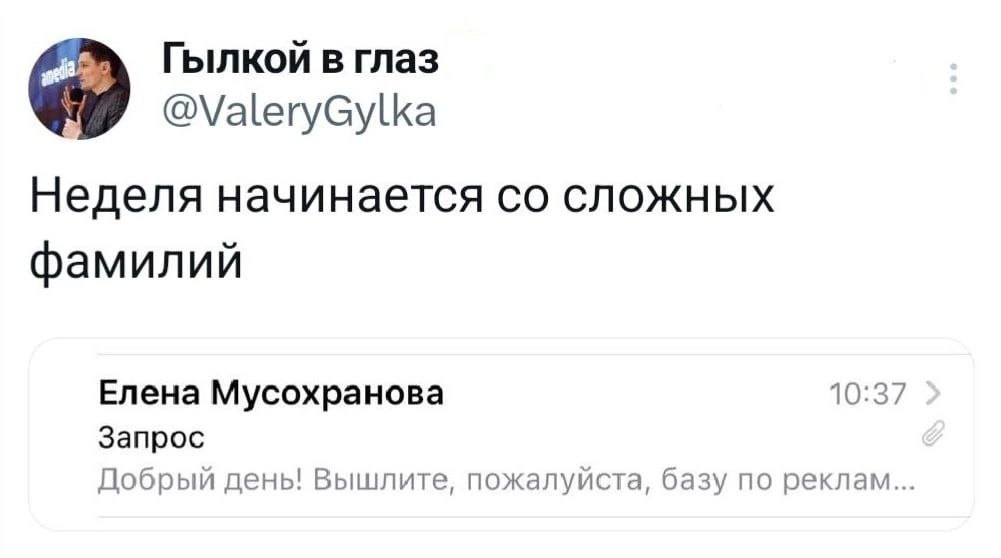 Гылкой в глаз @ValeryGylka Неделя начинается сложных фамилий Елена Мусохранова 10:37 Запрос Добрый день! Вышлите, пожалуйста, базу по реклам..