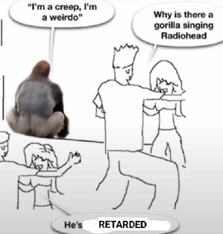 a creep, Why is there a gorilla singing 4 Radiohead RETARDED