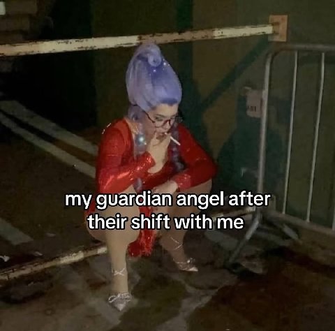 my guardian angel after their shift with me