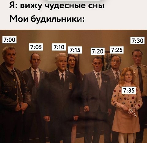 Я: вижу чудесные сны Мои будильники: 7:00 7:30 7:35