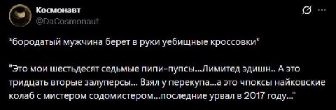 Космонавт “бородатый мужчина берет в руки уебищные кроссовки” "Это мои шестьдесят седьмые пипи-пупсы...Лимитед эдишн.. А это тридцать вторые залуперсы... Взял у перекупа...а это чпоксы найковские кола