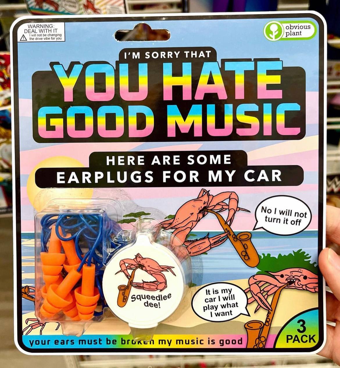 obvious EAL WITH IT plant SORRY THAT HATE MUSIC 4 7 Ces Itis my eel car will play at want your ears must broxen my music is good 00