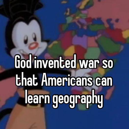 invented war so that Americans can learn geography