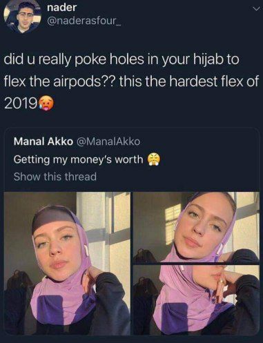 пааег @naderasfour_ did really poke holes in your hijab to flex the airpods?? this the hardest flex of 2019@ Мапа! Akko @ManalAkko Getting my money's worth Show this thread