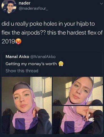 пааег @naderasfour_ did really poke holes in your hijab to flex the airpods?? this the hardest flex of 2019@ Мапа! Akko @ManalAkko Getting my money's worth Show this thread