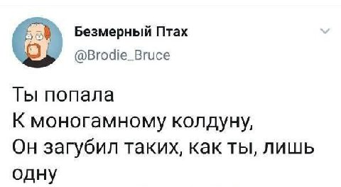Безмерный Птах у @Brodie_Bruce Ты попала К моногамному колдуну, Он загубил таких, как ты, лишь одну