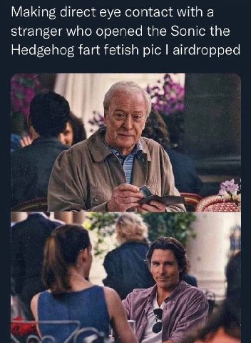 Making direct eye contact with а stranger who opened the Sonic the Hedgehog fart fetish pic airdropped