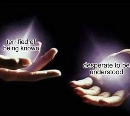terrified of? being known desperate to be understood
