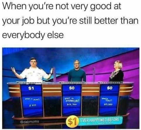 When you're not very good at your job but you're still better than everybody else