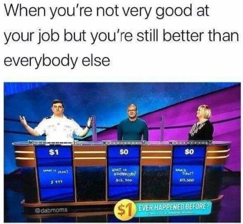 When you're not very good at your job but you're still better than everybody else