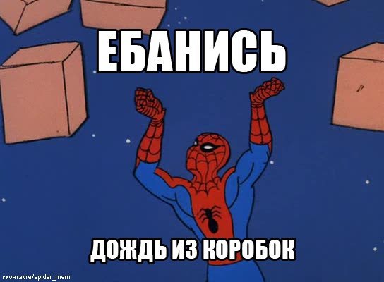 ЕБАНИСЬ ДОЖДЬ ИЗ КОРОБОК