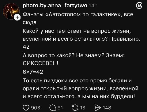 Фанаты «Автостопом по галактике», все сюда Какой у нас там ответ на вопрос жизни, вселенной и всего остального? Правильно, 42 А вопрос то какой? Не знаем? Знаем: СИКССЕВЕН! То есть пиздюки все это вре