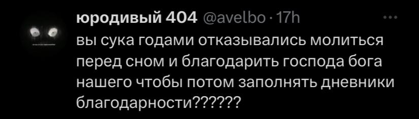 юродивый 404 @avelbo: вы сука годами отказывались молиться перед сном и благодарить господа бога нашего чтобы потом заполнять дневники благодарности??????