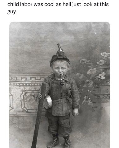 child labor was cool as hell just look at this guy