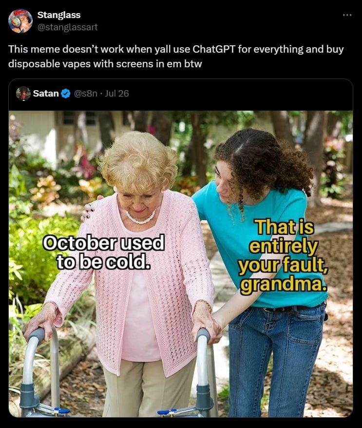 Stanglass @stanglassart This meme doesn’t work when yall use ChatGPT for everything and buy disposable vapes with screens in btw Satan Jul 26 IS enti tirely, gra he