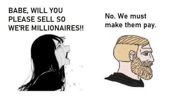 BABE, WILL YOU No. We must PLEASE SELL SO WE'RE MILLIONAIRES!! make them pay