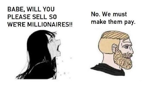 BABE, WILL YOU No. We must PLEASE SELL SO WE'RE MILLIONAIRES!! make them pay