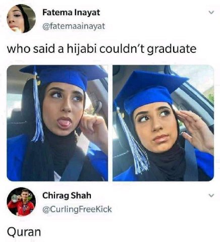 Fatema Inayat @fatemaainayat who said a hijabi couldn’t graduate Chirag Shah @CurlingFreeKick Quran