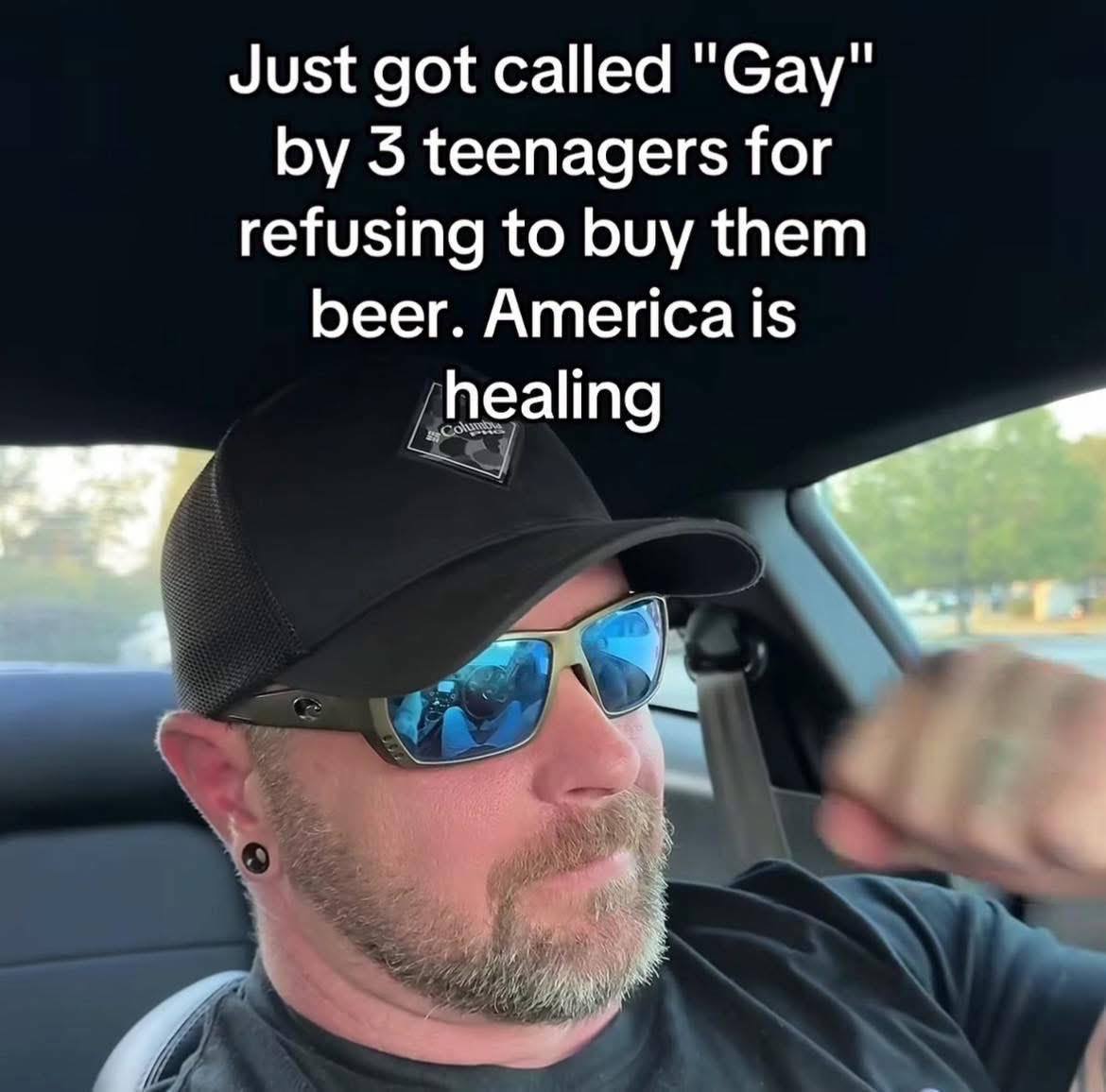 Just got called "Gay" 3 teenagers for refusing to buy them beer. America is healing 4 A