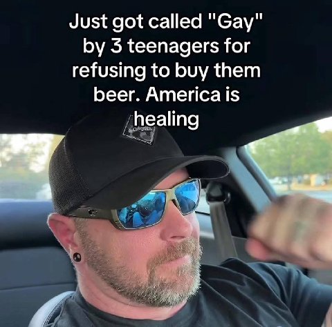 Just got called "Gay" 3 teenagers for refusing to buy them beer. America is healing 4 A