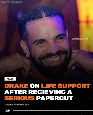 @RIZZLERNEWS DRAKE ON LIFE SUPPORT AFTER RECIEVING A SERIOUS PAPERCUT Wishing him all the best