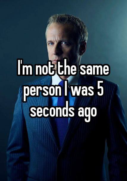 same person was 5 seconds ago
