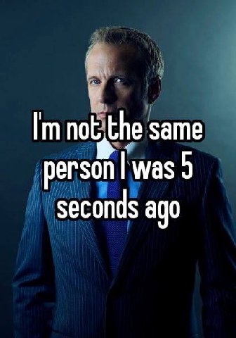 same person was 5 seconds ago