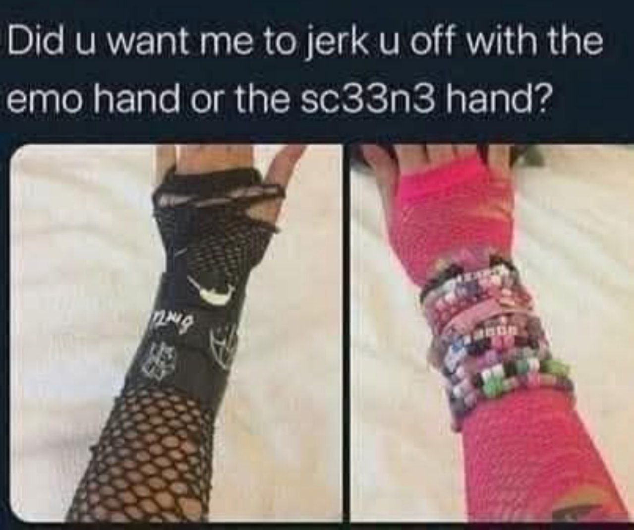 Did и want me to jerk и off with the emo hand or the sc33n3 hand?