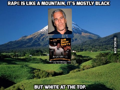 RAPE IS LIKE A MOUNTAIN, IT'S MOSTLY BLACK ВОТ WHITE THE TOP.