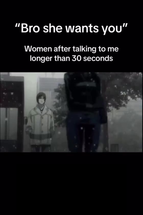 Women after talking to me longer than 30 seconds