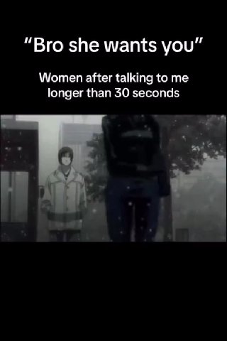Women after talking to me longer than 30 seconds