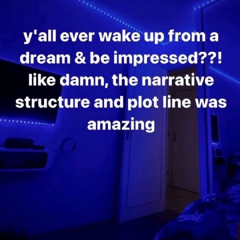 y'all ever wake up froma dream be impressed??! like damn, the narrative structure and plot line was amazing