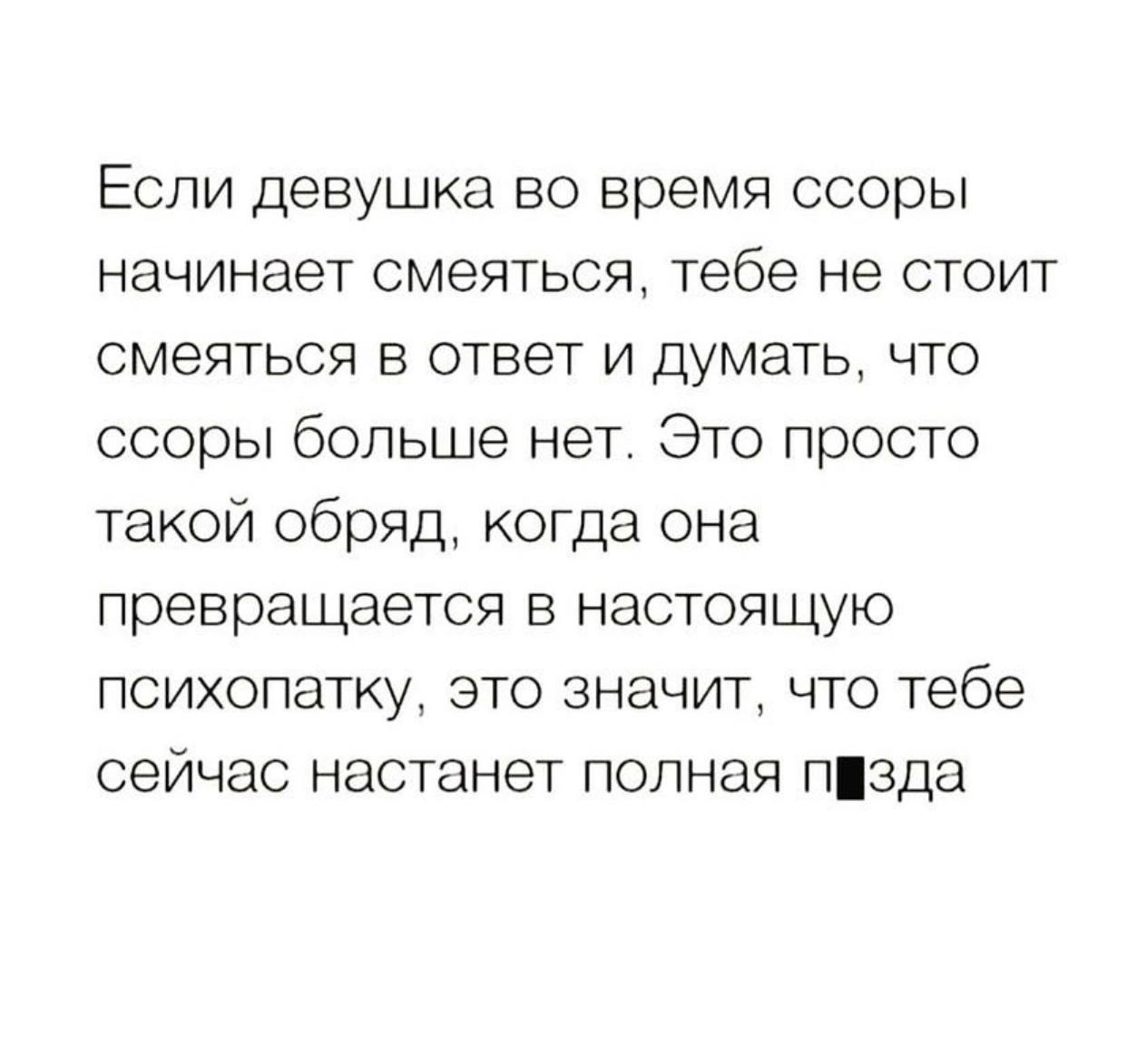 Если девушка во время ссоры начинает смеяться, тебе не стоит смеяться в ответ и думать, что ссоры больше нет. Это просто такой обряд, когда она превращается в настоящую психопатку, это значит, что теб