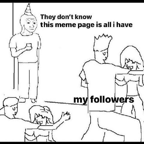 They don't know 5) this meme раде is all i have my follo