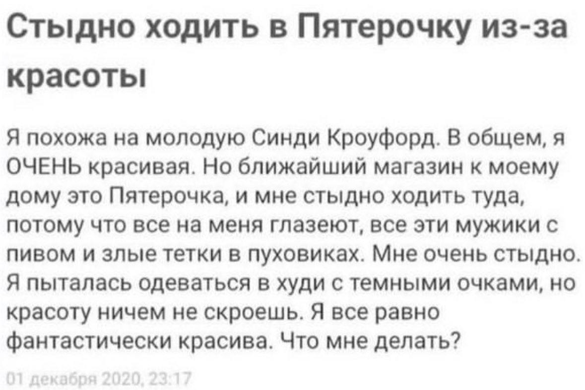 Стыдно ходить в Пятерочку из-за красоты Я похожа на молодую Синди Кроуфорд. В общем, я ОЧЕНЬ красивая. Но ближайший магазин к моему дому это Пятерочка, и мне стыдно ходить туда, потому что все на меня