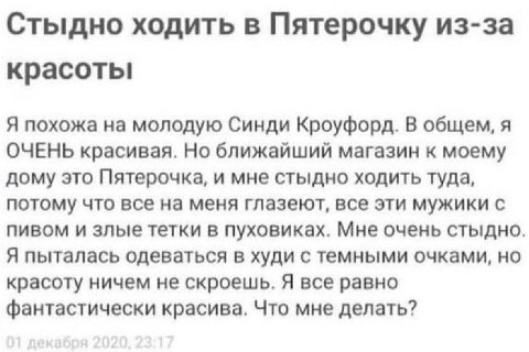 Стыдно ходить в Пятерочку из-за красоты Я похожа на молодую Синди Кроуфорд. В общем, я ОЧЕНЬ красивая. Но ближайший магазин к моему дому это Пятерочка, и мне стыдно ходить туда, потому что все на меня