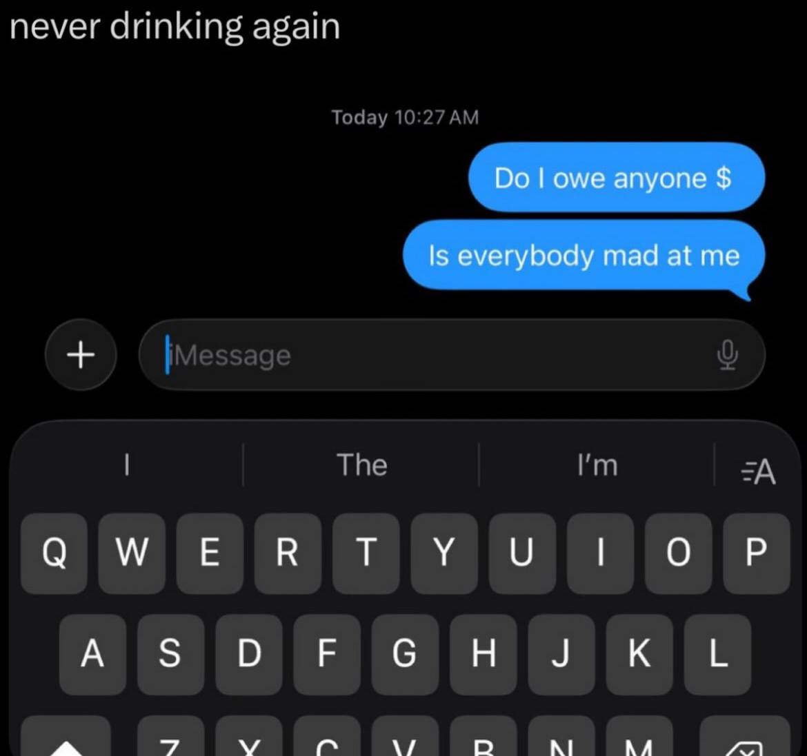 never drinking again owe anyone Is everybody mad at me а О А 5 О a о