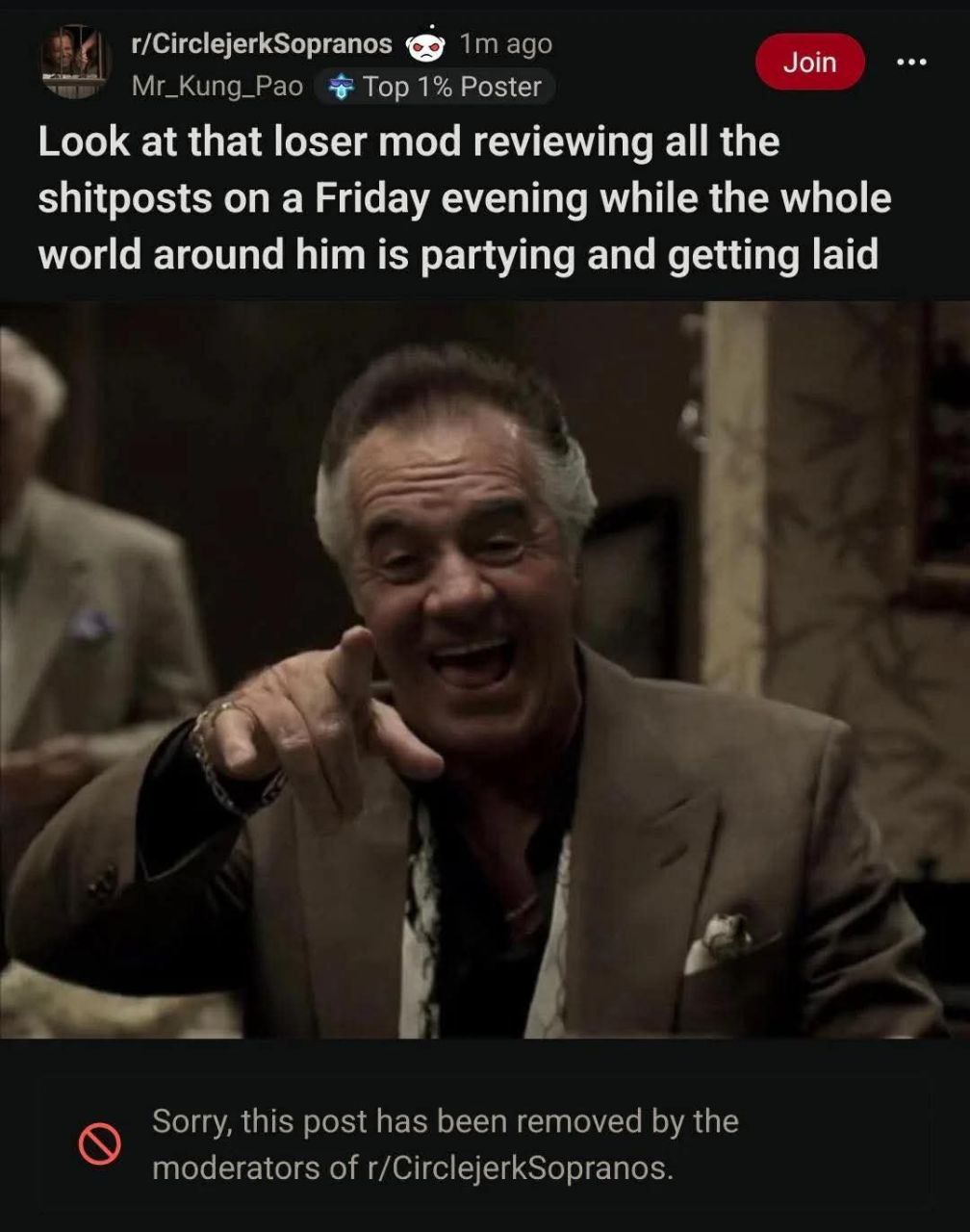 t/CirclejerkSopranos ago Join Мг_Кипд_Рао Тор 1% Poster Look at that loser mod reviewing all the shitposts on a Friday evening while the whole world around him is partying and laid Sorry, this post ha