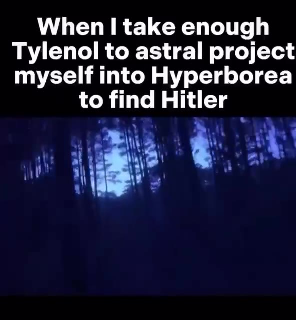 Tylenol to astral project myself into Hyperborea