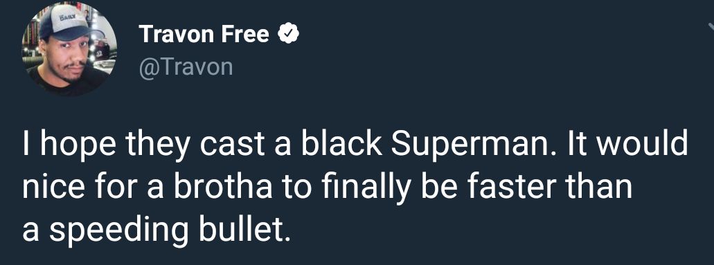 a Тгауоп Free hope they cast а black Superman. It would nice for a brotha to finally be faster than a speeding bullet.