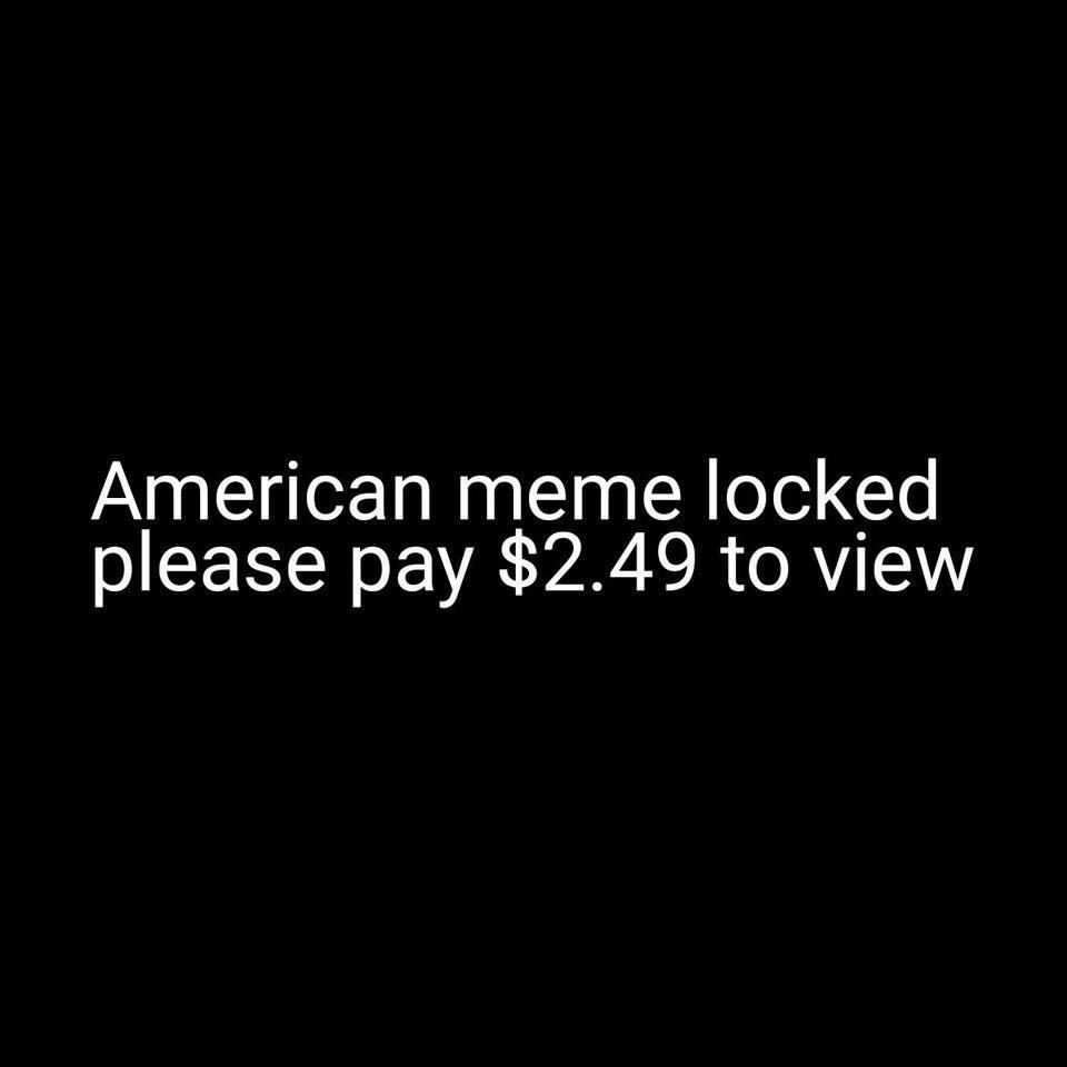 American meme locked please pay $2.49 to view