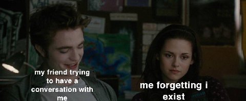 my friend trying to have a conversation with me forgetting exist