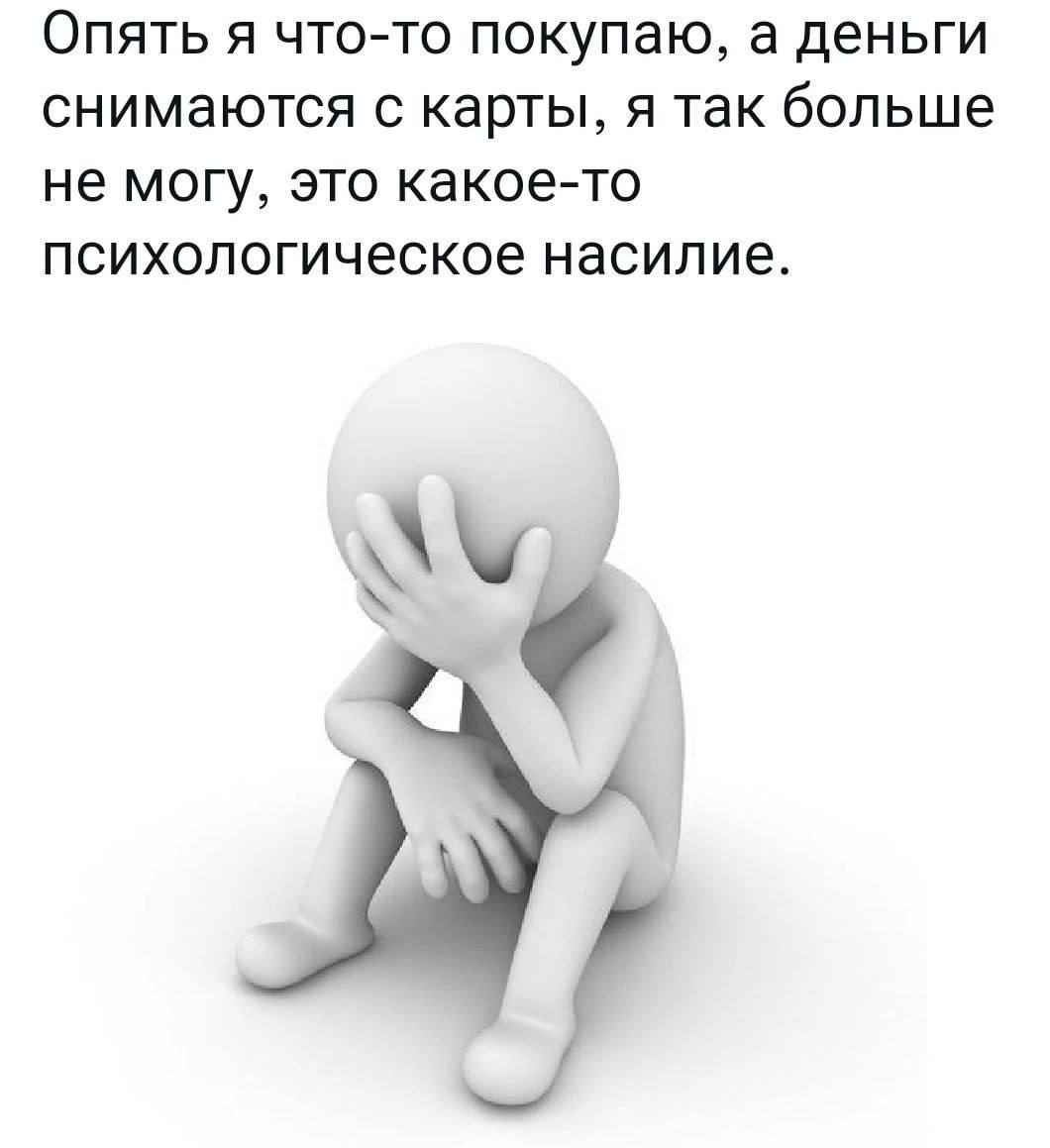 Опять я что-то покупаю, а деньги снимаются с карты, я так больше не могу, это какое-то психологическое насилие. К