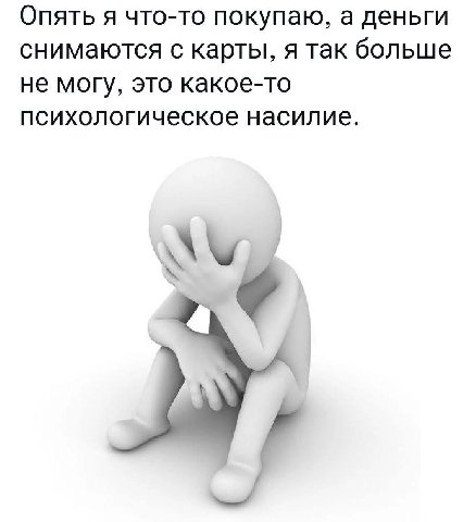 Опять я что-то покупаю, а деньги снимаются с карты, я так больше не могу, это какое-то психологическое насилие. К