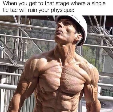When you get to that stage where a single tic tac will ruin your physique: 3 4.