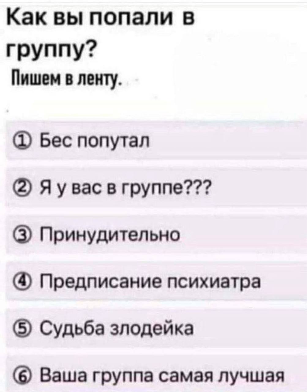 Как вы попали в группу? Пишем в ленту. Бес попутал (2) Я в группе??? (3) Принудительно Предписание психиатра (5) Судьба злодейка (6) Ваша группа самая лучшая