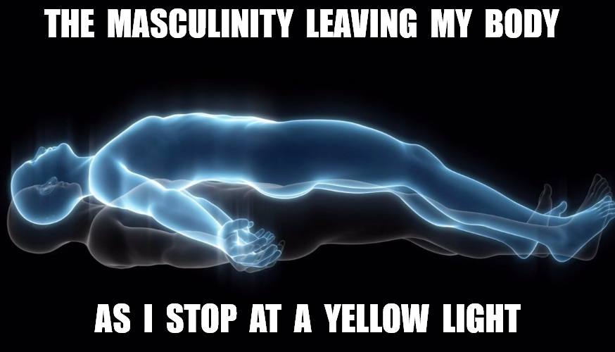 THE MASCULINITY LEAVING MY BODY AS STOP AT A YELLOW LIGHT