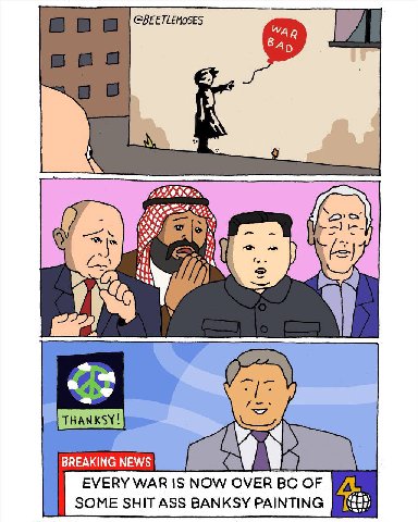 @BEETLEMOSES 4 у BREAKING NEWS EVERY WARIS NOW OVER OF SOME SHIT ASS BANKSY PAINTING