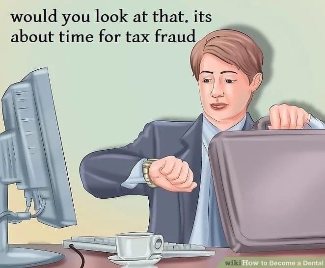 would you look at that. its about time for tax fraud У) Become a Dental