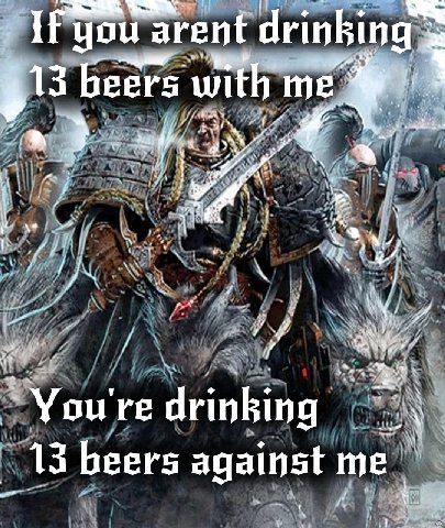 we If you arent drinking $13 beers with drinking 13 beers against me